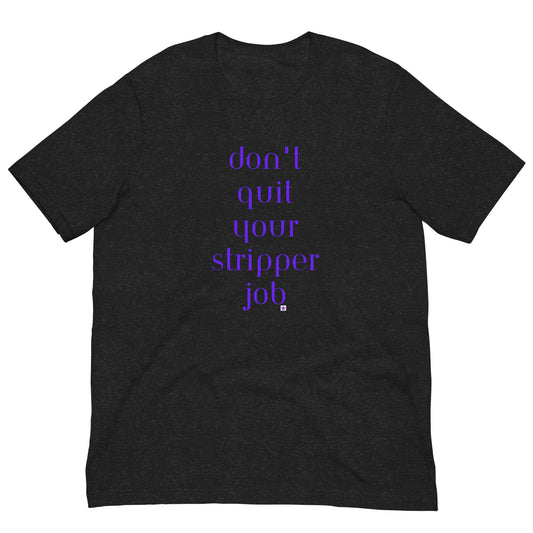 Unisex t-shirt XS-5XL - Don't Quit Your Stripper Job