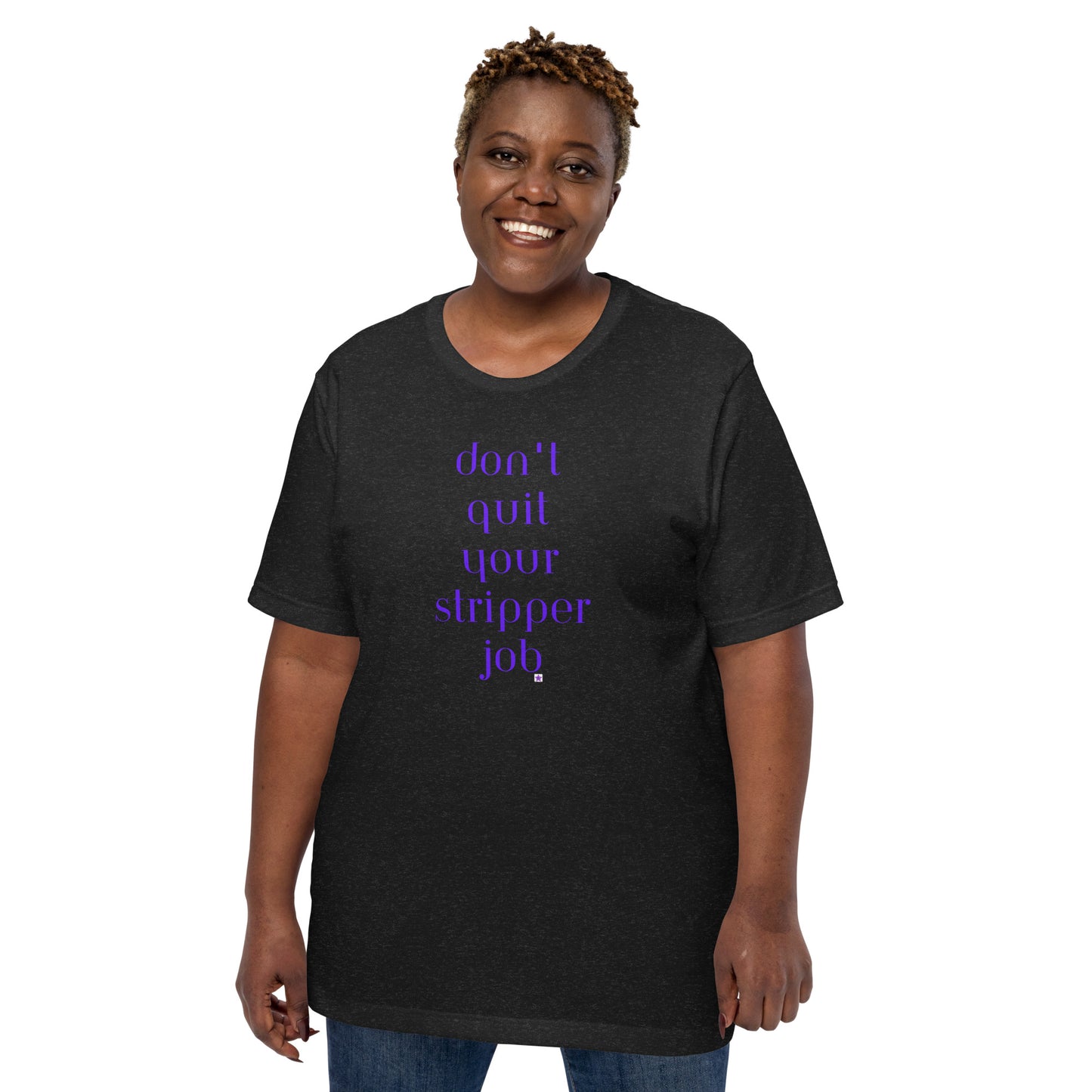 Unisex t-shirt XS-5XL - Don't Quit Your Stripper Job