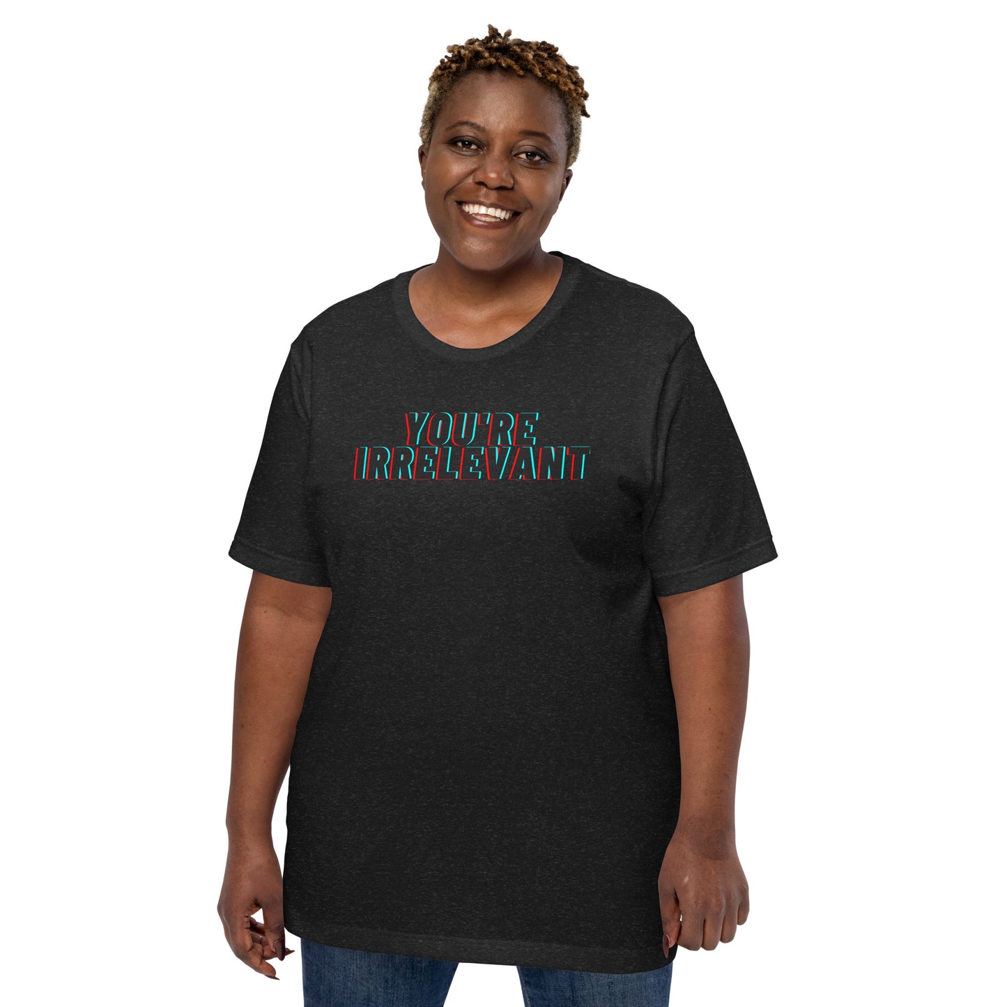 Unisex T-Shirt XS-5XL - "You're Irrelevant"