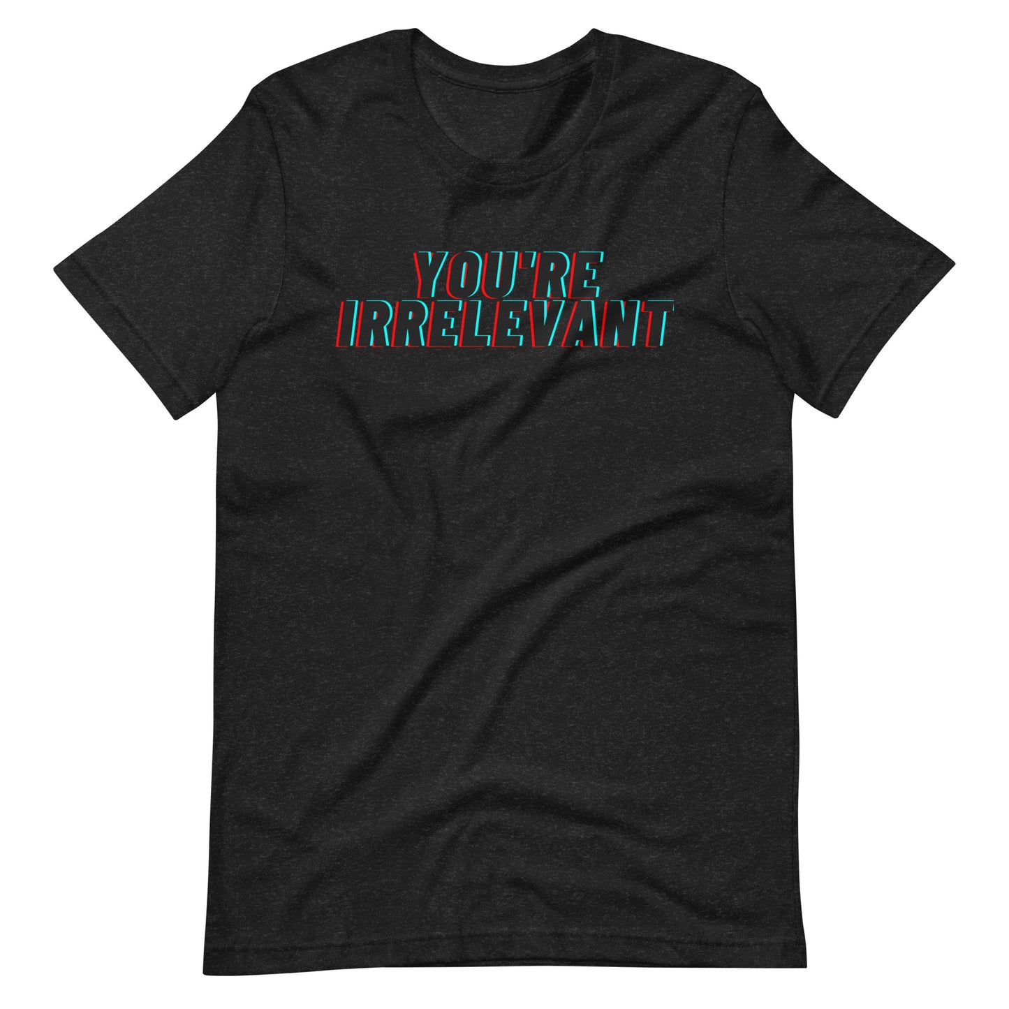 Unisex T-Shirt XS-5XL - "You're Irrelevant"