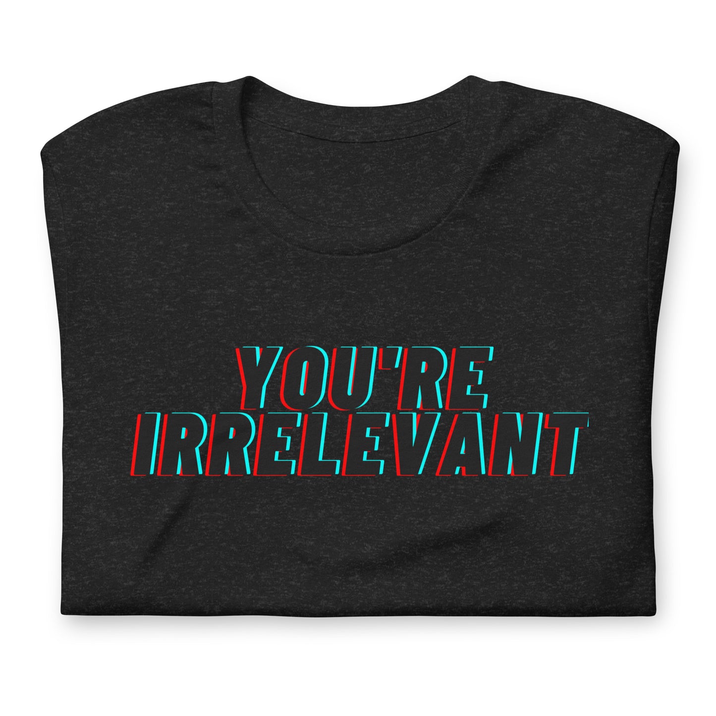 Unisex T-Shirt XS-5XL - "You're Irrelevant"