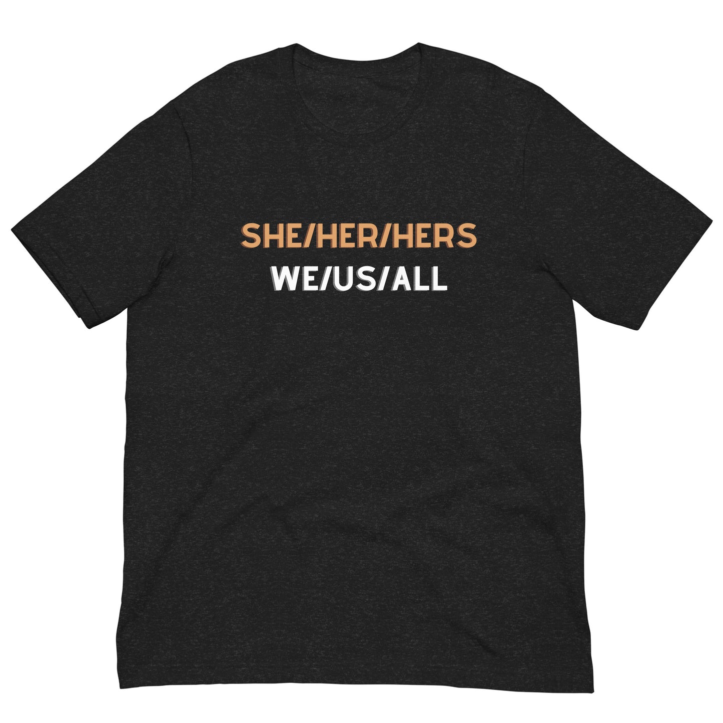 Unisex T-Shirt XS-5XL - SHE/HER/HERS WE/US/ALL