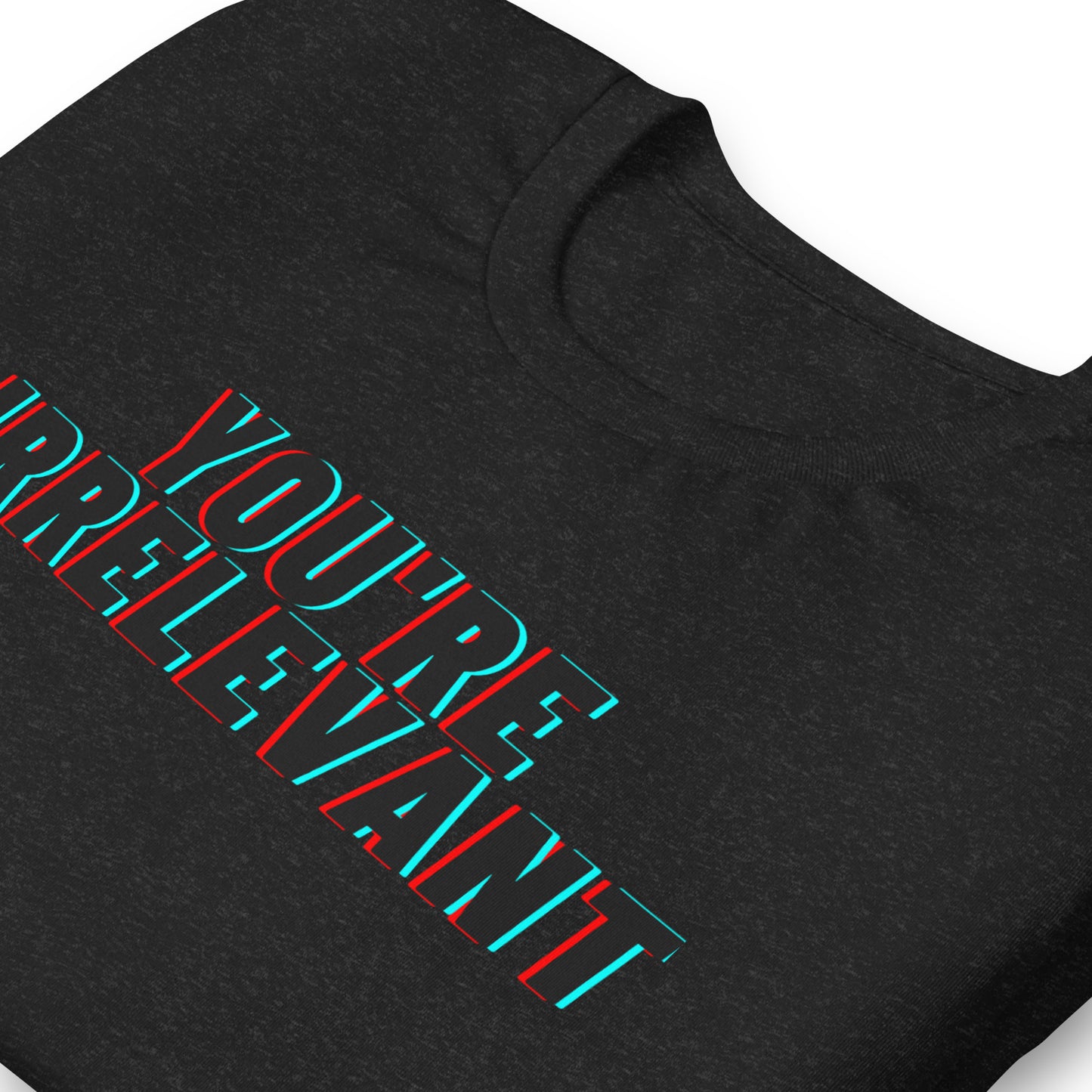 Unisex T-Shirt XS-5XL - "You're Irrelevant"